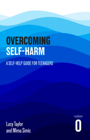 Overcoming Self-harm (A Self-help Guide For Teenagers) by Mima Simic, 9781472149886