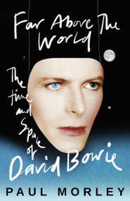 Far Above The World (The Time and Space of David Bowie) by Paul Morley, 9781472289483