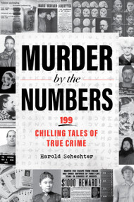 Murder by the Numbers (199 Chilling Tales of True Crime) by Harold Schechter, 9781523528219