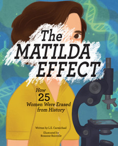 The Matilda Effect (How 25 Women Were Erased from History) by L. E. Carmichael, Roxanne Rainville, 9781525311345