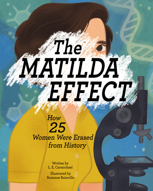 The Matilda Effect (How 25 Women Were Erased from History) by L. E. Carmichael, Roxanne Rainville, 9781525311345