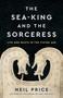 The Sea-King and the Sorceress (Life and Death in the Viking Age) by Neil Price, 9781541603042