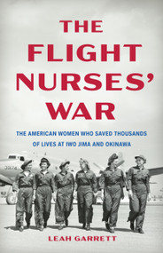The Flight Nurses' War (The American Women Who Saved Thousands of Lives at Iwo Jima and Okinawa) by Leah Garrett, 9781541605169