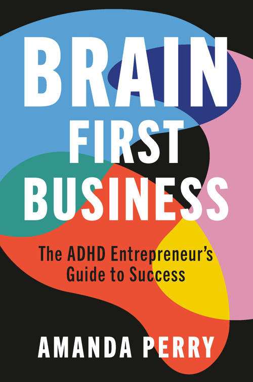 Brain First Business (The ADHD Entrepreneur's Guide to Success) by Amanda Perry, 9781541608498