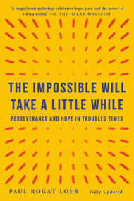 The Impossible Will Take a Little While (Perseverance and Hope in Troubled Times) by Paul Rogat Loeb, 9781541608849
