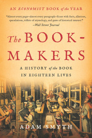 The Book-Makers (A History of the Book in Eighteen Lives) - 9781541609167 by Adam Smyth, 9781541609167