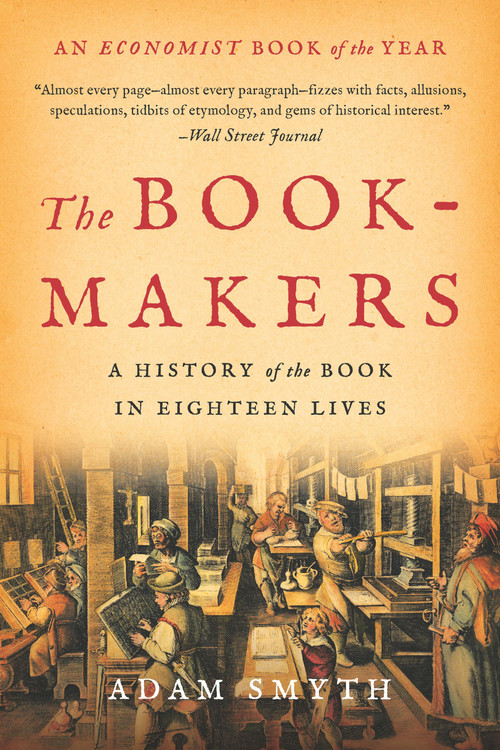 The Book-Makers (A History of the Book in Eighteen Lives) - 9781541609167 by Adam Smyth, 9781541609167