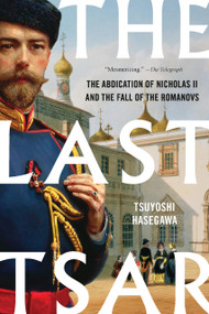 The Last Tsar (The Abdication of Nicholas II and the Fall of the Romanovs) - 9781541609204 by Tsuyoshi Hasegawa, 9781541609204