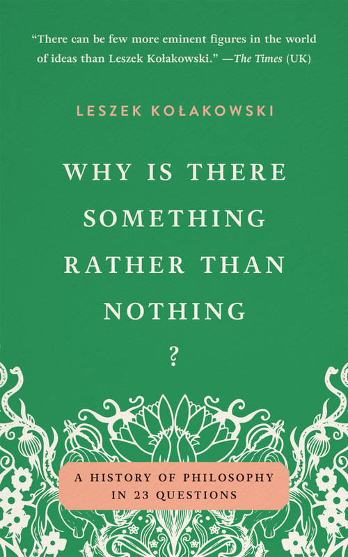 Why Is There Something Rather Than Nothing? (A History of Philosophy in 23 Questions) by Leszek Kolakowski, 9781541609617