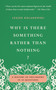 Why Is There Something Rather Than Nothing? (A History of Philosophy in 23 Questions) by Leszek Kolakowski, 9781541609617