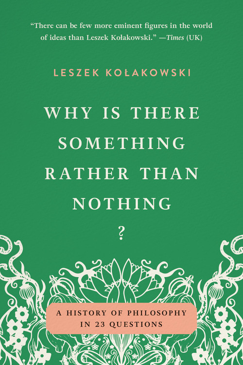 Why Is There Something Rather Than Nothing? (A History of Philosophy in 23 Questions) by Leszek Kolakowski, 9781541609617