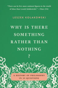Why Is There Something Rather Than Nothing? (A History of Philosophy in 23 Questions) by Leszek Kolakowski, 9781541609617