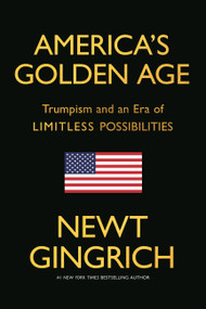 America's Golden Age (Trumpism and an Era of Limitless Possibilities) by Newt Gingrich, 9781546012276