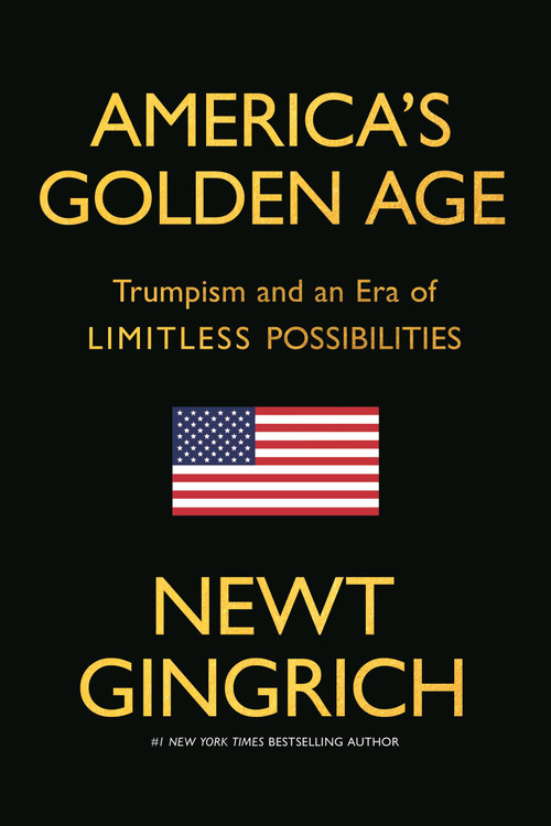 America's Golden Age (Trumpism and an Era of Limitless Possibilities) by Newt Gingrich, 9781546012276
