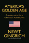America's Golden Age (Trumpism and an Era of Limitless Possibilities) by Newt Gingrich, 9781546012276