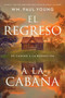 El regreso a la Cabaña (Return to the Shack) (De camino a la redención (A Journey into Redemption)) (Spanish Edition) by Wm. Paul Young, 9781546016076