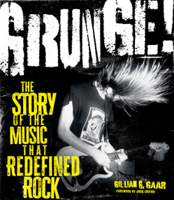 Grunge! (The Story of the Music That Redefined Rock) by Gillian G. Gaar, Jack Endino, 9781577156291