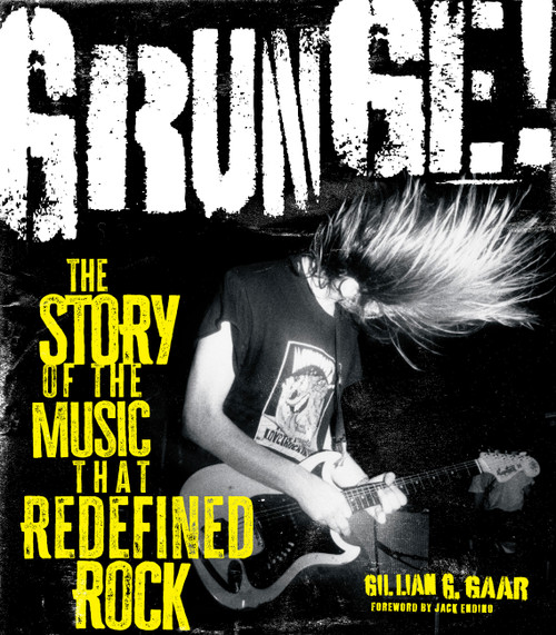 Grunge! (The Story of the Music That Redefined Rock) by Gillian G. Gaar, Jack Endino, 9781577156291
