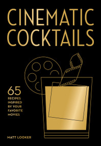 Cinematic Cocktails (65 Recipes Inspired by Your Favorite Movies) by Matt Looker, 9781577156505