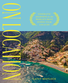 On Location (Cinematic Journeys to the World's Most Iconic Film Locales) by Cathy Whitlock, 9781577157281