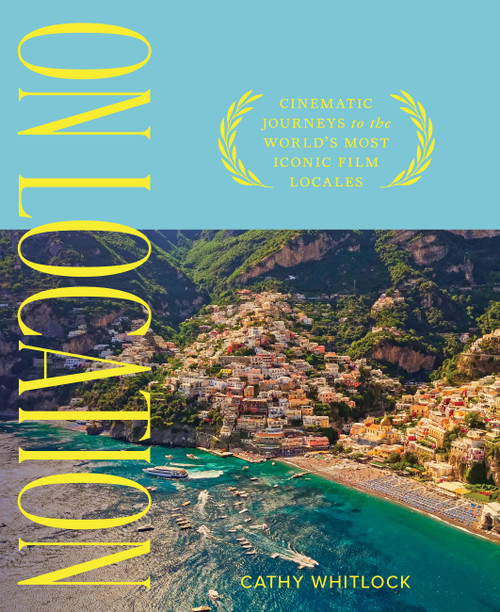 On Location (Cinematic Journeys to the World's Most Iconic Film Locales) by Cathy Whitlock, 9781577157281