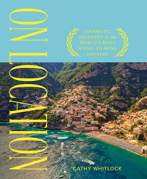 On Location (Cinematic Journeys to the World's Most Iconic Film Locales) by Cathy Whitlock, 9781577157281