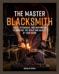 The Master Blacksmith (Tools, Techniques, and Inspiration to Increase the Scale and Quality of Your Work) by Nicholas Wicks, 9781577159070