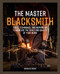 The Master Blacksmith (Tools, Techniques, and Inspiration to Increase the Scale and Quality of Your Work) by Nicholas Wicks, 9781577159070