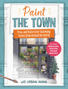 Paint the Town with Urban Anna (Draw and Watercolor Charming Scenes from Around the World - Includes Watercolor Pad with Printed Sketches) by Astrid Wielinga, 9781577159766