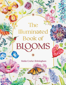 The Illuminated Book of Blooms by Robin Crofut-Brittingham, 9781643265063