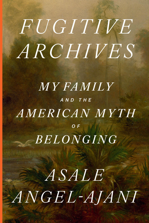 Fugitive Archives (My Family and the American Myth of Belonging) by Asale Angel-Ajani, 9781643753188