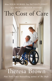 The Cost of Care (How Four Nurses Put Patients First in a Profit-Driven System) by Theresa Brown, 9781643757391