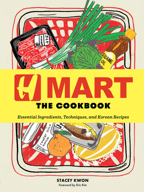 H Mart: The Cookbook (Essential Ingredients, Techniques, and Korean Recipes) by Stacey Kwon, H Mart, Eric Kim, 9781648293382