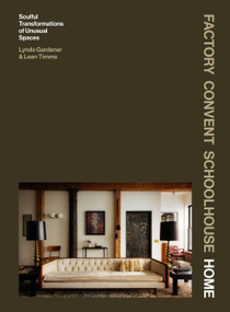 Factory Convent Schoolhouse Home (Soulful Transformations of Unusual Spaces) by Lynda Gardener, Lean Timms, 9781648294907