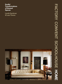 Factory Convent Schoolhouse Home (Soulful Transformations of Unusual Spaces) by Lynda Gardener, Lean Timms, 9781648294907