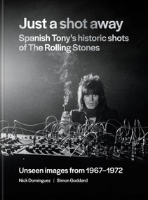 Just a Shot Away (Spanish Tony's Historic Photographs of the Rolling Stones) by Simon Goddard, Nick Dominguez, Tony Sanchez, 9781788406697