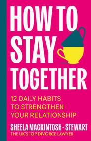 How To Stay Together (12 Daily Habits to Strengthen Your Relationship) by Sheela Mackintosh-Stewart, 9781804193884