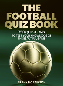 The Football Quiz Book (500 Questions to Test Your Knowledge of the Beautiful Game) by Frank Hopkinson, 9781805702269
