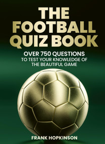 The Football Quiz Book (Over 750 Questions to Test Your Knowledge of the Beautiful Game) by Frank Hopkinson, 9781805702269