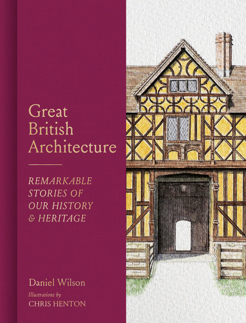 Great British Architecture (Remarkable Stories of Our History and Heritage) by Daniel Wilson, Chris Henton, 9781805702566