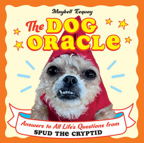 The Dog Oracle (Answers to All Life's Questions from Spud the Cryptid) by Maybell Eequay, 9781806590452