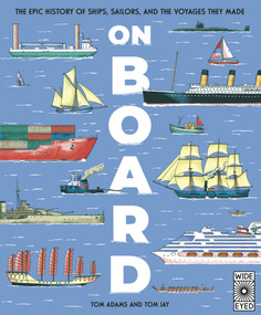 On Board (The epic history of ships, sailors, and the voyages they made) by Tom Adams, Tom Jay, 9781836004707
