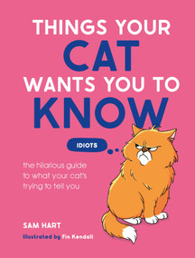 Things Your Cat Wants You to Know (The Hilarious Guide to What Your Cat's Trying to Tell You) by Sam Hart, 9781837999590