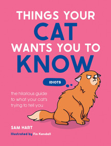 Things Your Cat Wants You to Know (The Hilarious Guide to What Your Cat's Trying to Tell You) by Sam Hart, 9781837999590