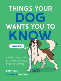 Things Your Dog Wants You to Know (The Hilarious Guide to What Your Dog's Trying to Tell You) by Sam Hart, 9781837999613