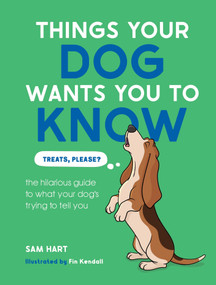 Things Your Dog Wants You to Know (The Hilarious Guide to What Your Dog's Trying to Tell You) by Sam Hart, 9781837999613