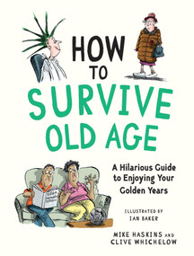 How to Survive Old Age (A Hilarious Guide to Enjoying Your Golden Years) by Clive Whichelow, Mike Haskins, Ian Baker, 9781837999699
