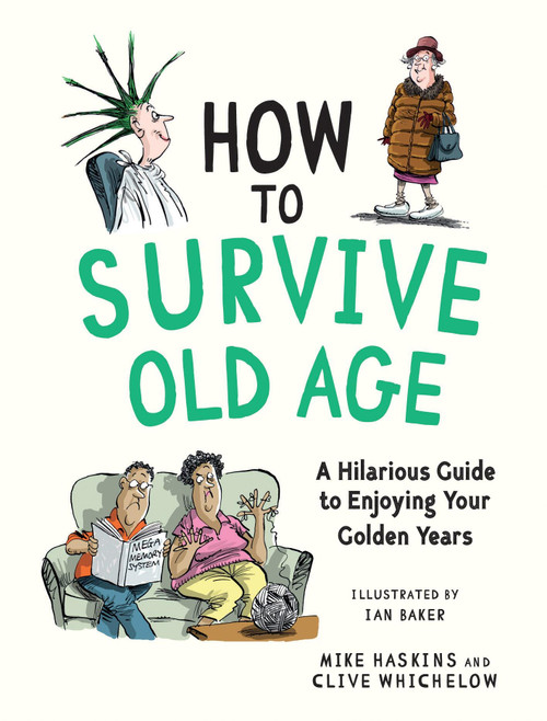 How to Survive Old Age (A Hilarious Guide to Enjoying Your Golden Years) by Clive Whichelow, Mike Haskins, Ian Baker, 9781837999699