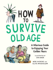 How to Survive Old Age (A Hilarious Guide to Enjoying Your Golden Years) by Clive Whichelow, Mike Haskins, Ian Baker, 9781837999699
