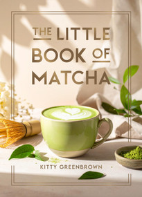 The Little Book of Matcha (Recipes, Trivia and Tips on Making Delicious Cups of Matcha) by Kitty Greenbrown, 9781837999712